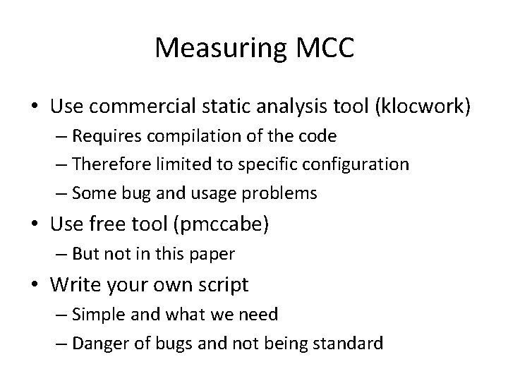 Measuring MCC • Use commercial static analysis tool (klocwork) – Requires compilation of the