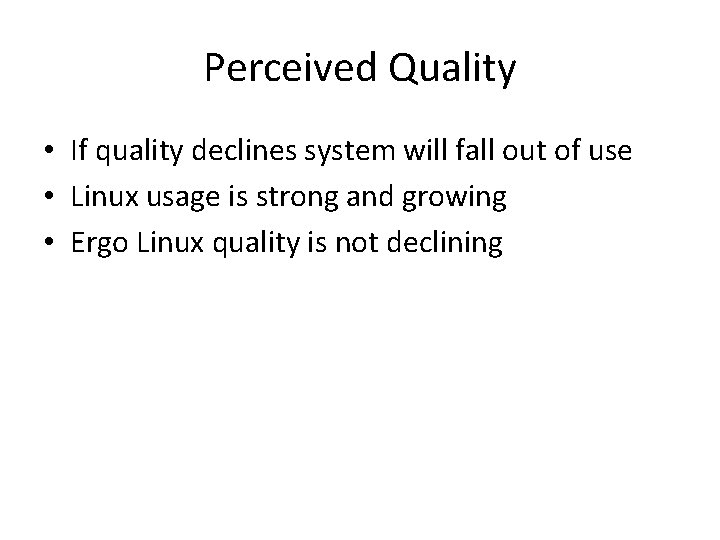 Perceived Quality • If quality declines system will fall out of use • Linux