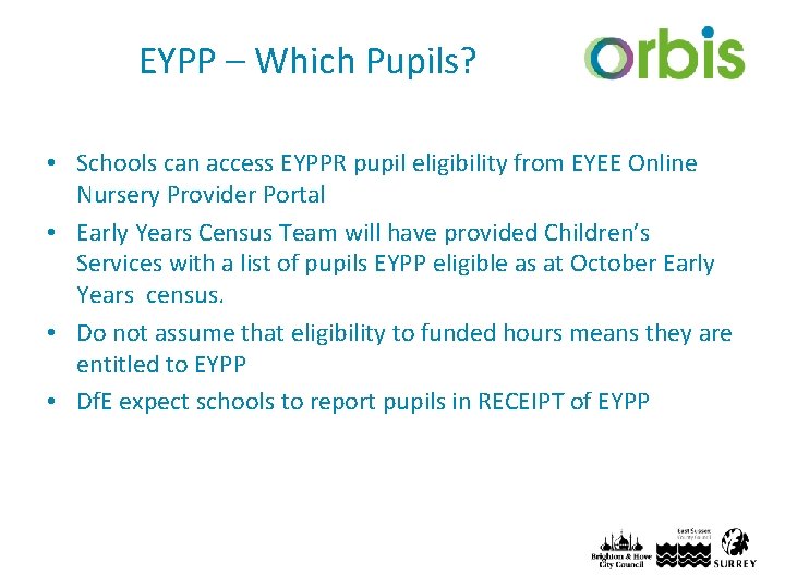 EYPP – Which Pupils? • Schools can access EYPPR pupil eligibility from EYEE Online