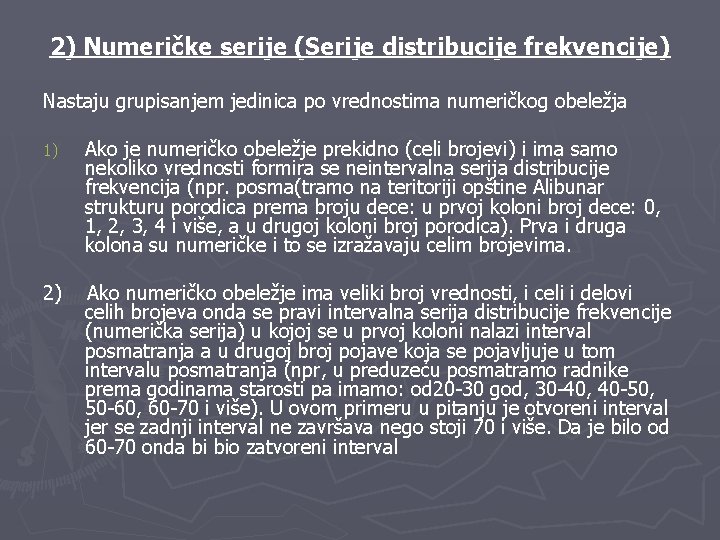 2) Numeričke serije (Serije distribucije frekvencije) Nastaju grupisanjem jedinica po vrednostima numeričkog obeležja 1)