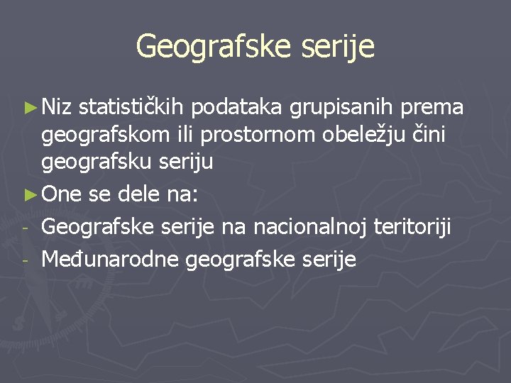 Geografske serije ► Niz statističkih podataka grupisanih prema geografskom ili prostornom obeležju čini geografsku