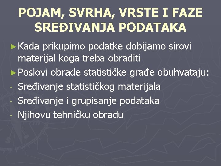 POJAM, SVRHA, VRSTE I FAZE SREĐIVANJA PODATAKA ► Kada prikupimo podatke dobijamo sirovi materijal