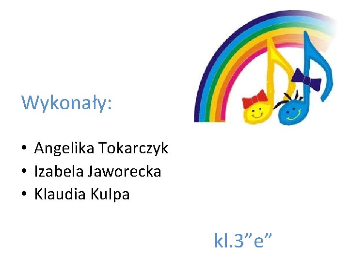 Wykonały: • Angelika Tokarczyk • Izabela Jaworecka • Klaudia Kulpa kl. 3”e” 