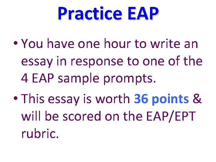 Practice EAP • You have one hour to write an essay in response to