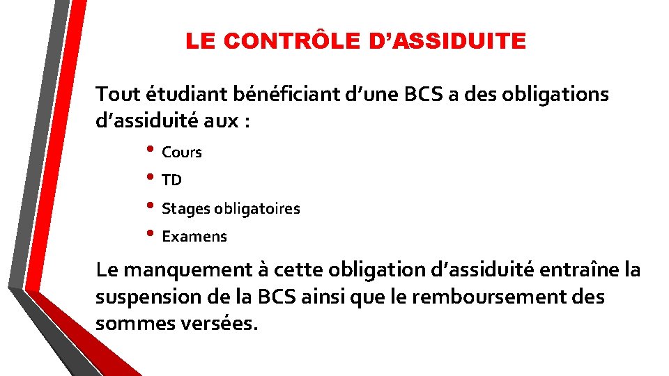 LE CONTRÔLE D’ASSIDUITE Tout étudiant bénéficiant d’une BCS a des obligations d’assiduité aux : LE CONTRÔLE D’ASSIDUITE Tout étudiant bénéficiant d’une BCS a des obligations d’assiduité aux :