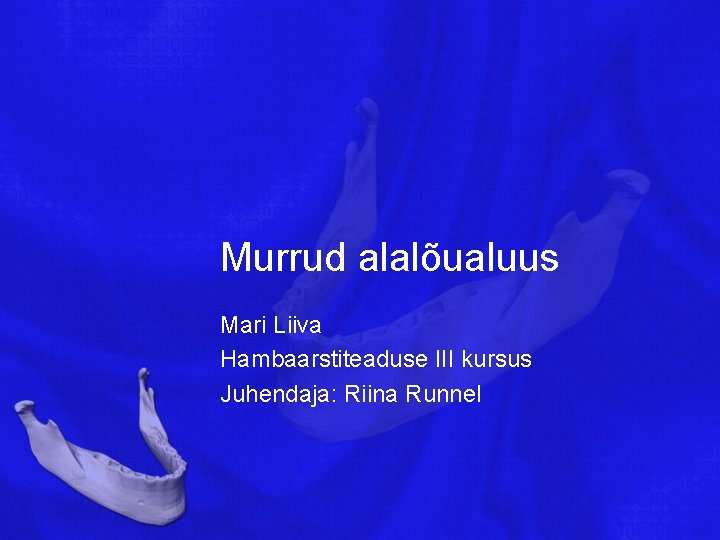 Murrud alalõualuus Mari Liiva Hambaarstiteaduse III kursus Juhendaja: Riina Runnel 