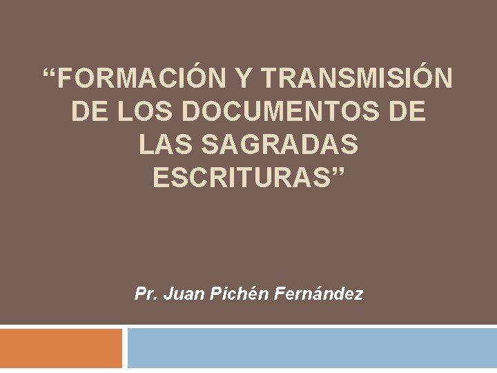 “FORMACIÓN Y TRANSMISIÓN DE LOS DOCUMENTOS DE LAS SAGRADAS ESCRITURAS” Pr. Juan Pichén Fernández