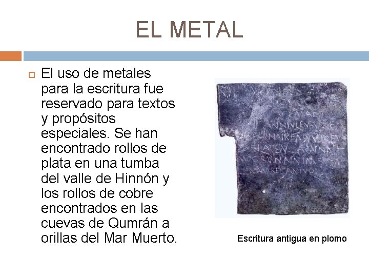 EL METAL El uso de metales para la escritura fue reservado para textos y