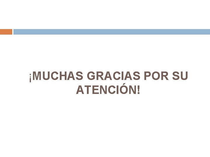 ¡MUCHAS GRACIAS POR SU ATENCIÓN! 