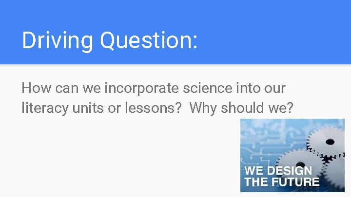 Driving Question: How can we incorporate science into our literacy units or lessons? Why