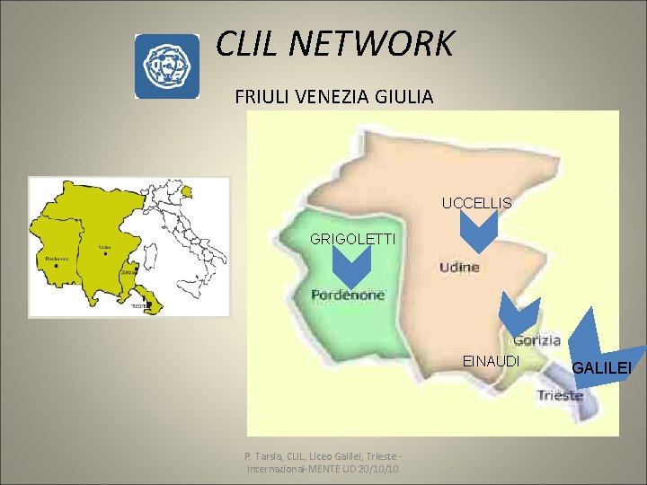 CLIL NETWORK FRIULI VENEZIA GIULIA UCCELLIS GRIGOLETTI EINAUDI P. Tarsia, CLIL, Liceo Galilei, Trieste CLIL NETWORK FRIULI VENEZIA GIULIA UCCELLIS GRIGOLETTI EINAUDI P. Tarsia, CLIL, Liceo Galilei, Trieste