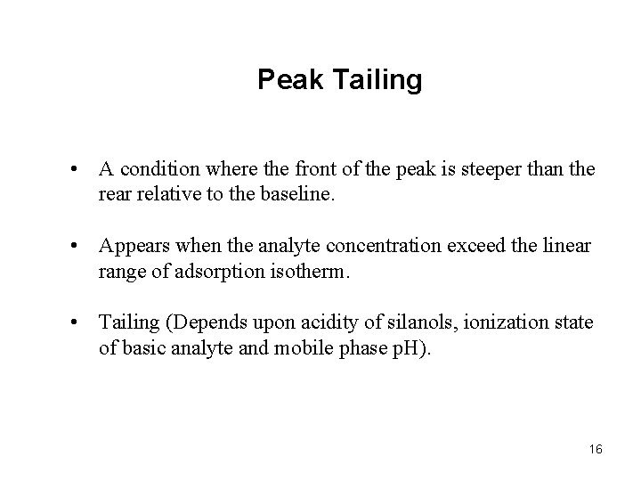 Peak Tailing • A condition where the front of the peak is steeper than