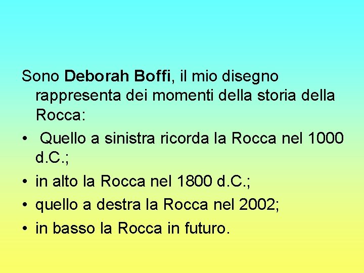 Sono Deborah Boffi, il mio disegno rappresenta dei momenti della storia della Rocca: •