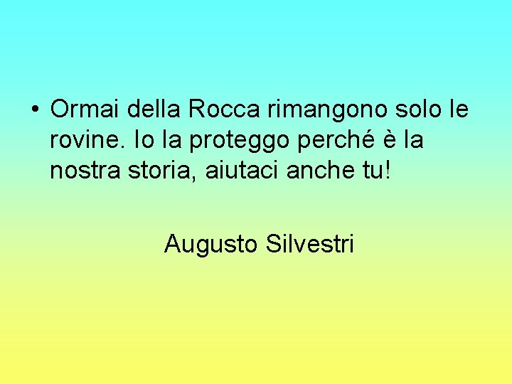  • Ormai della Rocca rimangono solo le rovine. Io la proteggo perché è