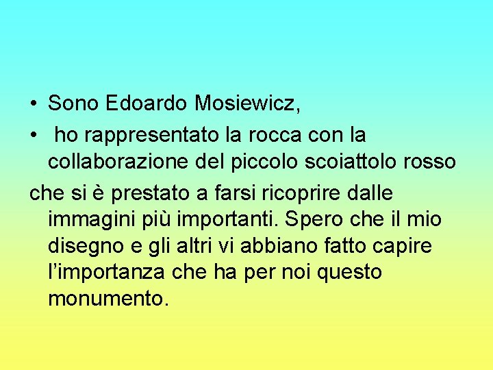 • Sono Edoardo Mosiewicz, • ho rappresentato la rocca con la collaborazione del