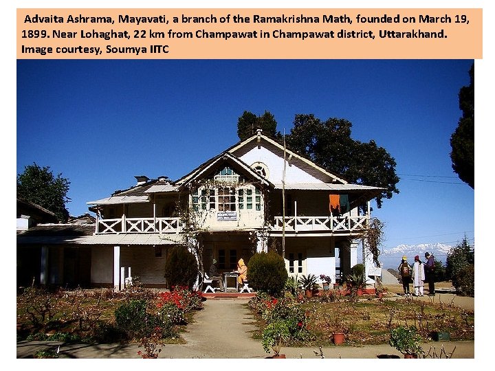 Advaita Ashrama, Mayavati, a branch of the Ramakrishna Math, founded on March 19, 1899. Advaita Ashrama, Mayavati, a branch of the Ramakrishna Math, founded on March 19, 1899.