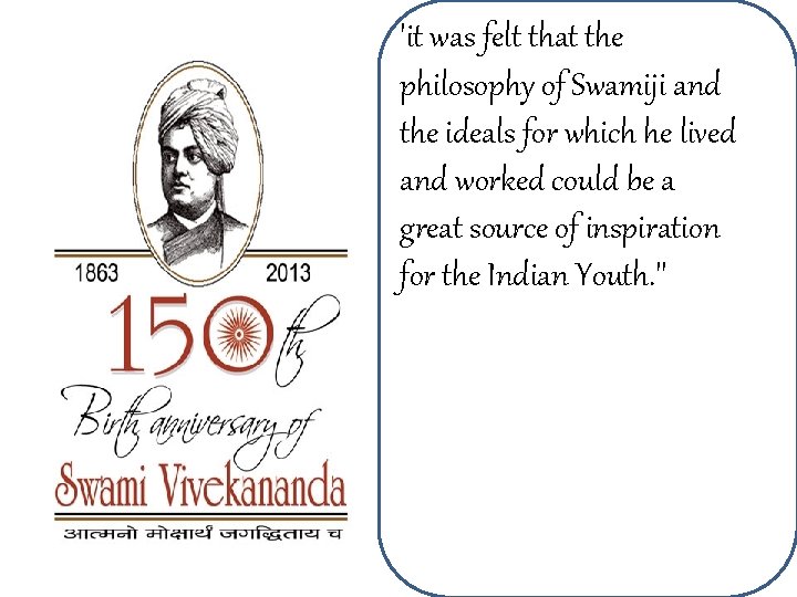 'it was felt that the philosophy of Swamiji and the ideals for which he 'it was felt that the philosophy of Swamiji and the ideals for which he
