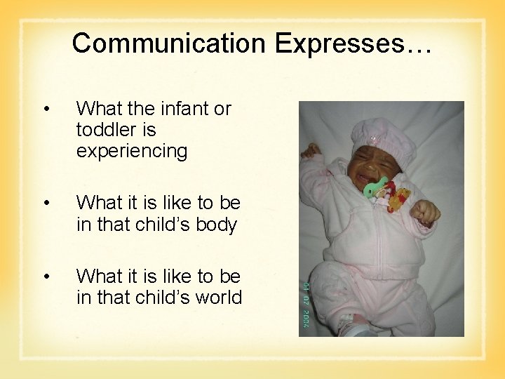 Communication Expresses… • What the infant or toddler is experiencing • What it is