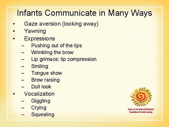 Infants Communicate in Many Ways • • • Gaze aversion (looking away) Yawning Expressions