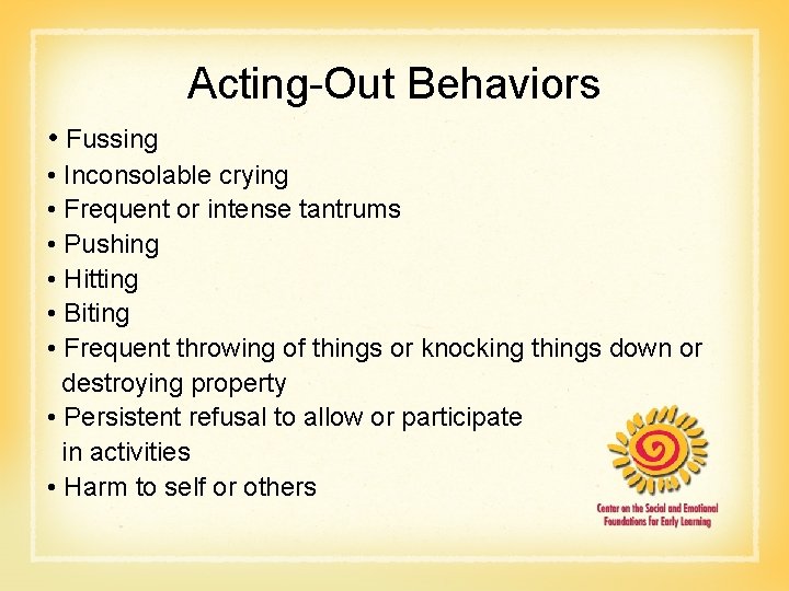 Acting-Out Behaviors • Fussing • Inconsolable crying • Frequent or intense tantrums • Pushing