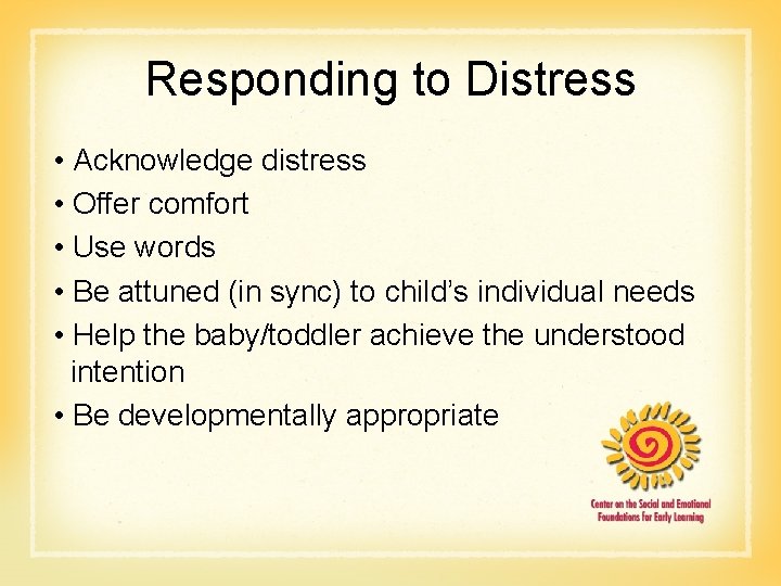 Responding to Distress • Acknowledge distress • Offer comfort • Use words • Be