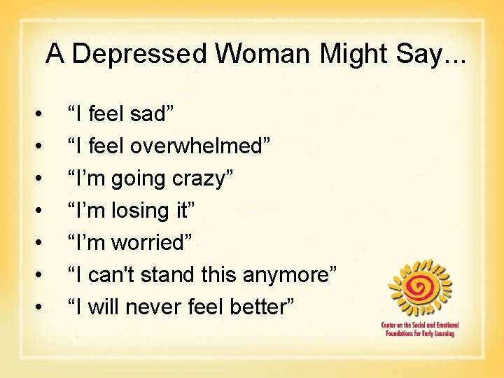 A Depressed Woman Might Say. . . • • “I feel sad” “I feel