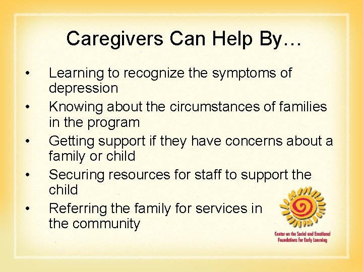 Caregivers Can Help By… • • • Learning to recognize the symptoms of depression