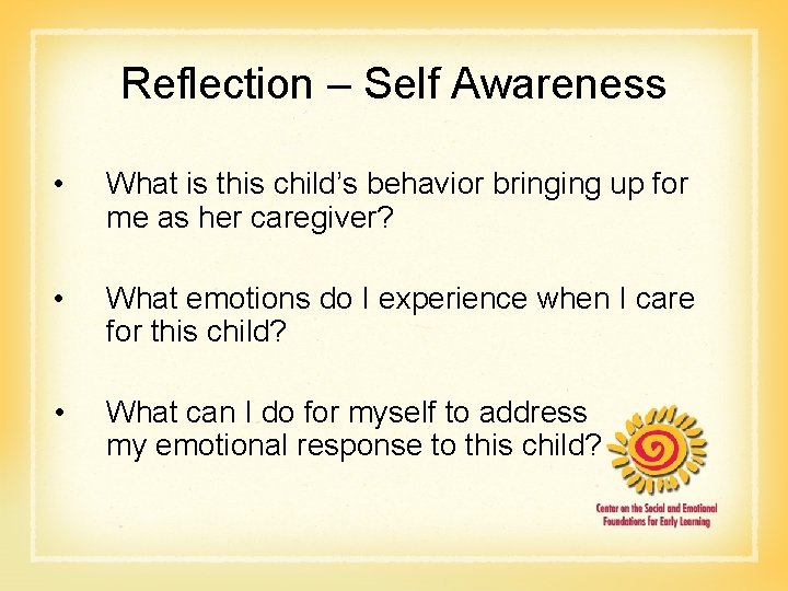 Reflection – Self Awareness • What is this child’s behavior bringing up for me