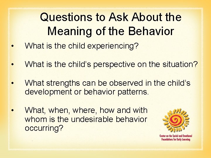 Questions to Ask About the Meaning of the Behavior • What is the child