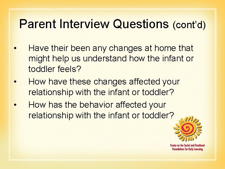 Parent Interview Questions (cont’d) • • • Have their been any changes at home