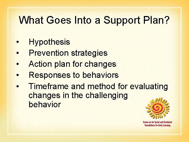 What Goes Into a Support Plan? • • • Hypothesis Prevention strategies Action plan