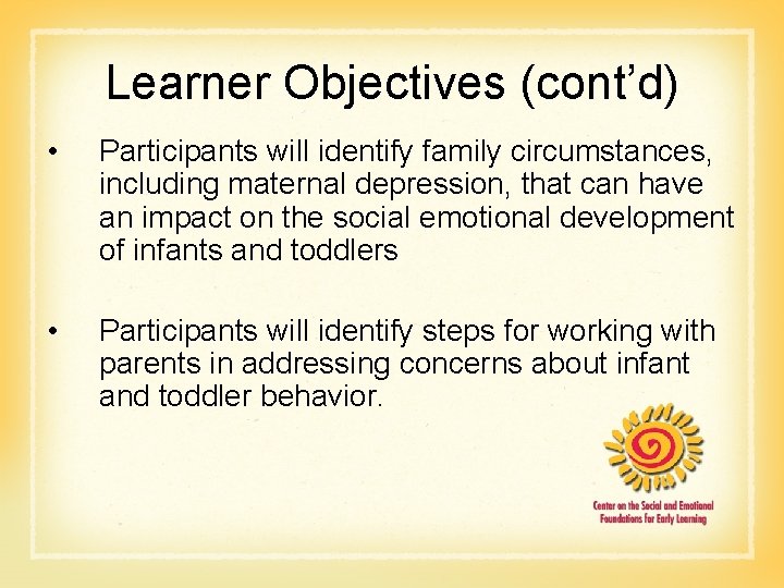 Learner Objectives (cont’d) • Participants will identify family circumstances, including maternal depression, that can