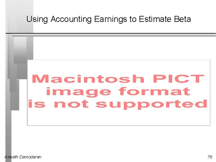 Using Accounting Earnings to Estimate Beta Aswath Damodaran 76 Using Accounting Earnings to Estimate Beta Aswath Damodaran 76