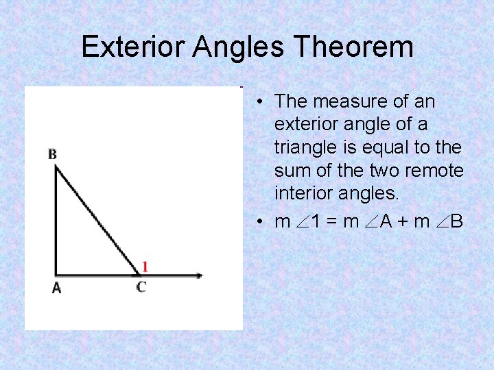 Exterior Angles Theorem • The measure of an exterior angle of a triangle is