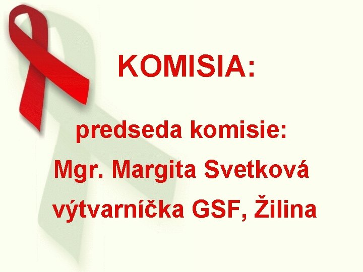  KOMISIA: predseda komisie: Mgr. Margita Svetková výtvarníčka GSF, Žilina 