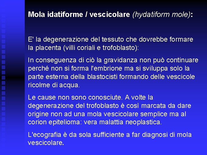 Mola idatiforme / vescicolare (hydatiform mole): E' la degenerazione del tessuto che dovrebbe formare Mola idatiforme / vescicolare (hydatiform mole): E' la degenerazione del tessuto che dovrebbe formare