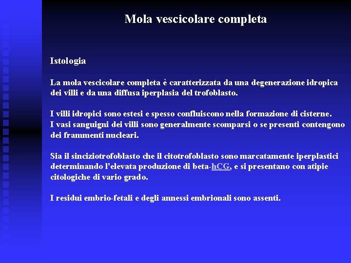 Mola vescicolare completa Istologia La mola vescicolare completa è caratterizzata da una degenerazione idropica Mola vescicolare completa Istologia La mola vescicolare completa è caratterizzata da una degenerazione idropica