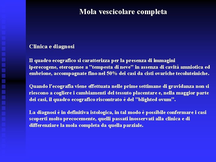 Mola vescicolare completa Clinica e diagnosi Il quadro ecografico si caratterizza per la presenza Mola vescicolare completa Clinica e diagnosi Il quadro ecografico si caratterizza per la presenza