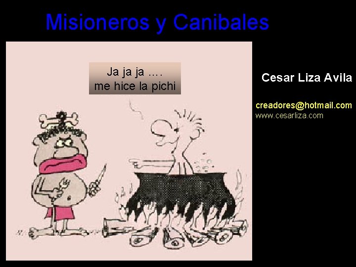 Misioneros y Canibales Ja ja ja …. me hice la pichi Cesar Liza Avila