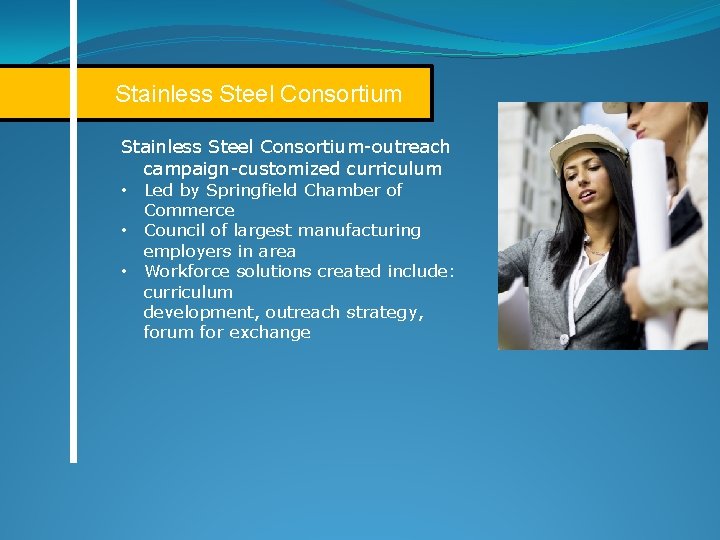 Stainless Steel Consortium-outreach campaign-customized curriculum • Led by Springfield Chamber of Commerce • Council