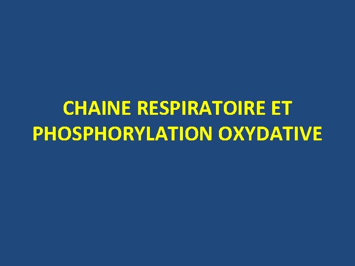 CHAINE RESPIRATOIRE ET PHOSPHORYLATION OXYDATIVE 