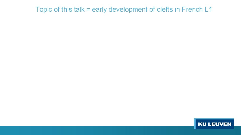 Topic of this talk = early development of clefts in French L 1 