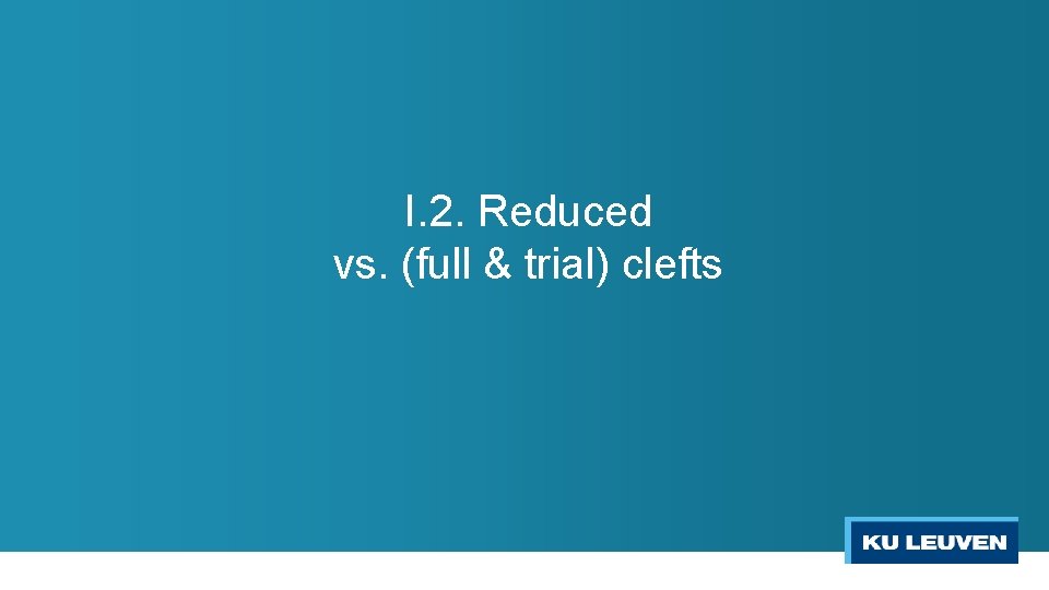 I. 2. Reduced vs. (full & trial) clefts 