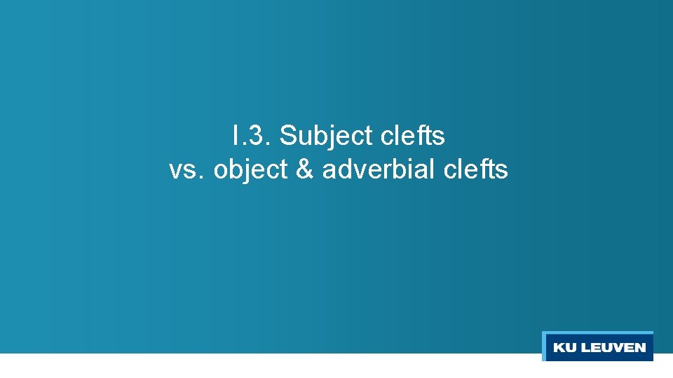 I. 3. Subject clefts vs. object & adverbial clefts 