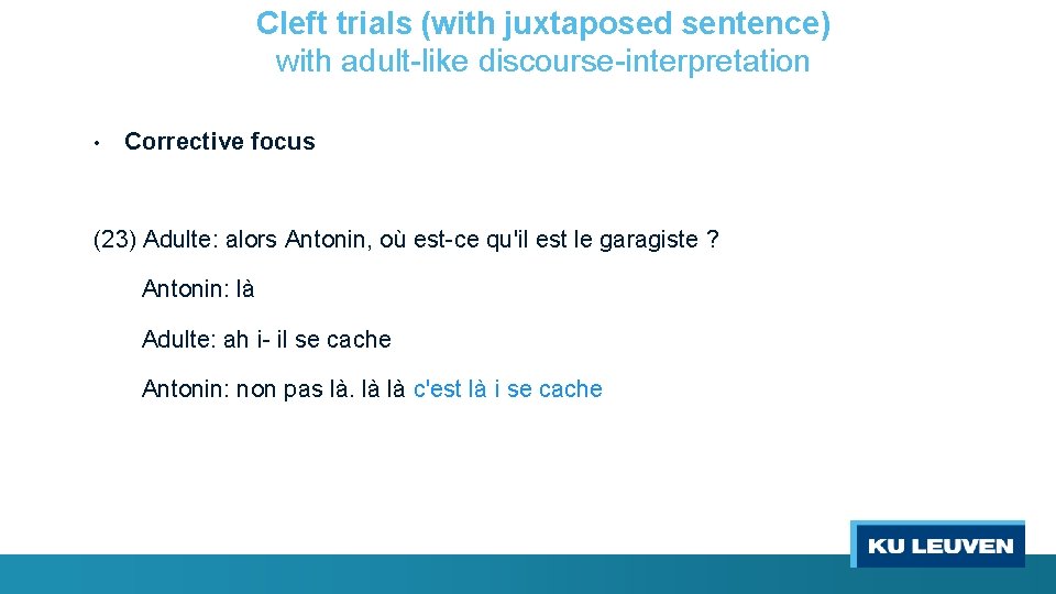 Cleft trials (with juxtaposed sentence) with adult-like discourse-interpretation • Corrective focus (23) Adulte: alors