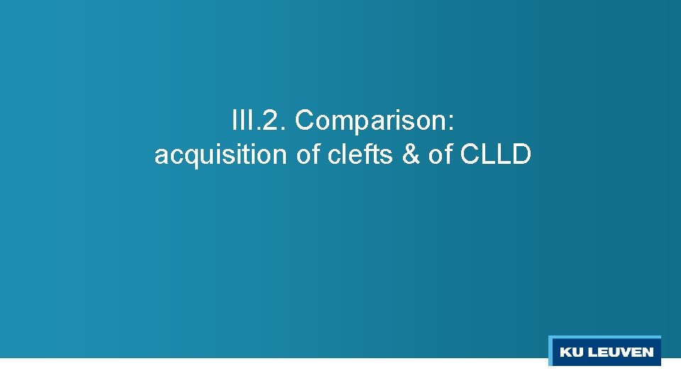 III. 2. Comparison: acquisition of clefts & of CLLD 