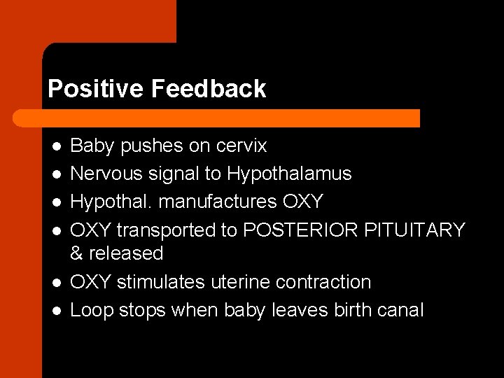 Positive Feedback l l l Baby pushes on cervix Nervous signal to Hypothalamus Hypothal.