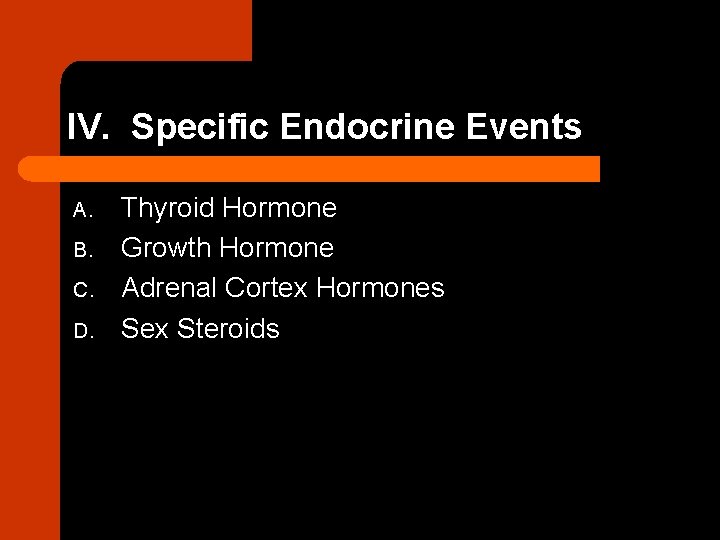 IV. Specific Endocrine Events A. B. C. D. Thyroid Hormone Growth Hormone Adrenal Cortex