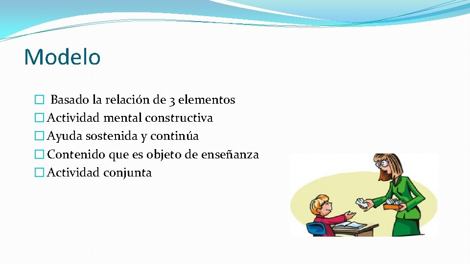 Modelo � Basado la relación de 3 elementos � Actividad mental constructiva � Ayuda