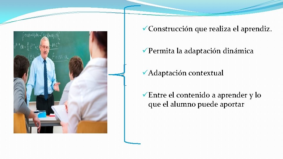 ü Construcción que realiza el aprendiz. ü Permita la adaptación dinámica ü Adaptación contextual ü Construcción que realiza el aprendiz. ü Permita la adaptación dinámica ü Adaptación contextual